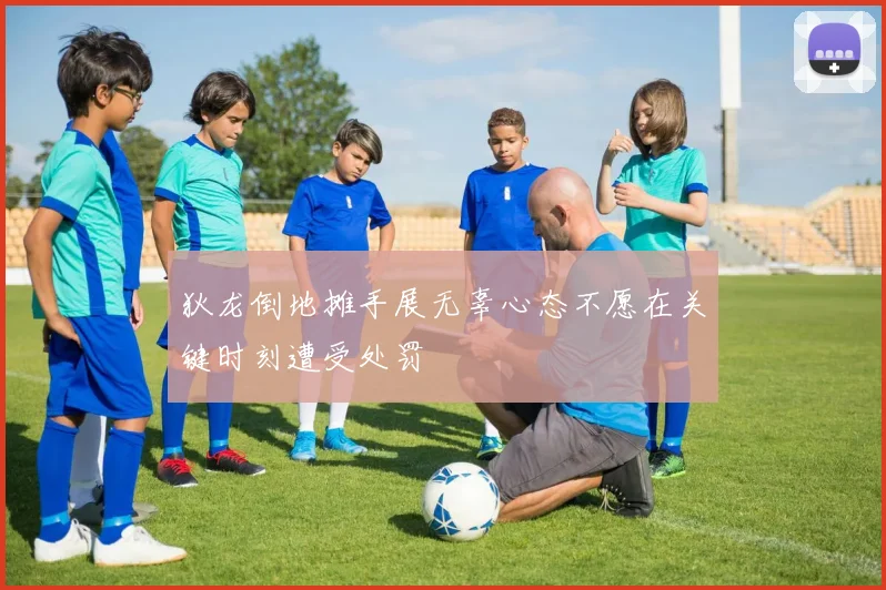 狄龙倒地摊手展无辜心态不愿在关键时刻遭受处罚